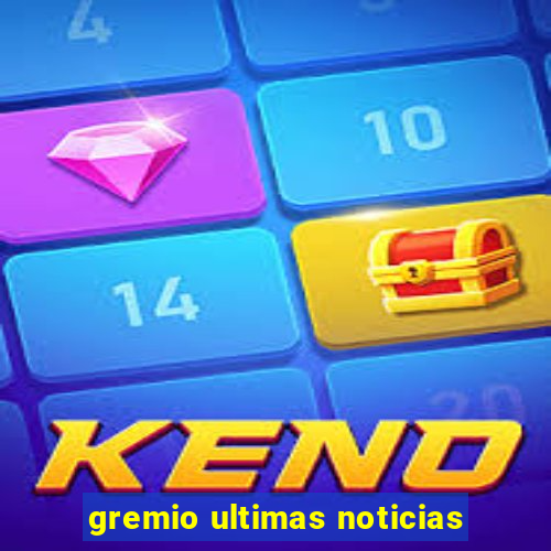 gremio ultimas noticias